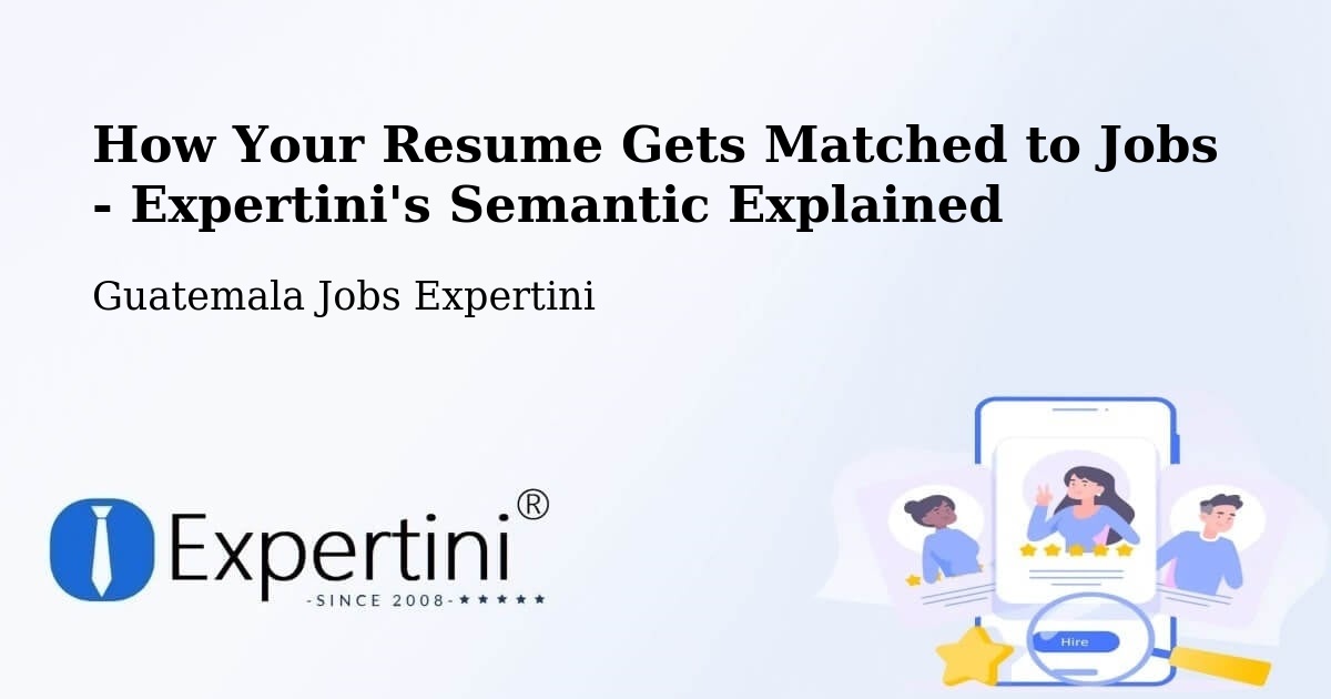 How Your Resume Gets Matched to Jobs - Expertini's Semantic Explained - Guatemala Jobs Expertini